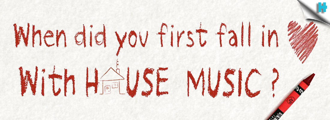 When Did You Fall In Love With House Music?