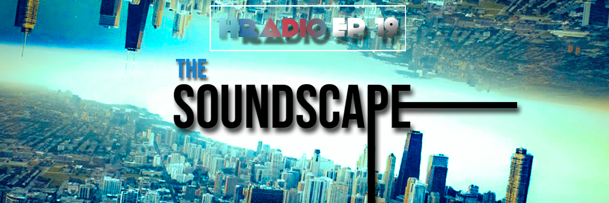 HRADIO EP19 – The Soundscape