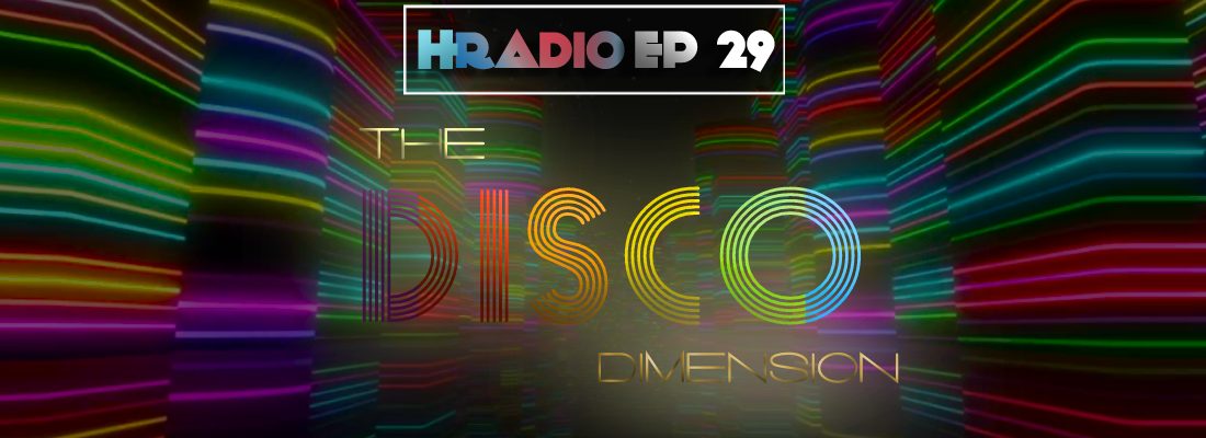 HRADIO EP 29 –  THE DISCO DIMENSION